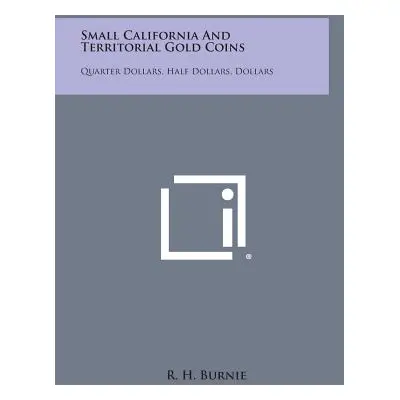 "Small California and Territorial Gold Coins: Quarter Dollars, Half Dollars, Dollars" - "" ("Bur