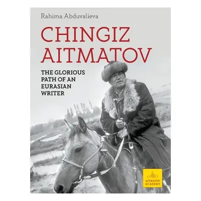 "Chingiz Aitmatov: The Glorious Path of an Eurasian Writer" - "" ("Abduvalieva Rahima")