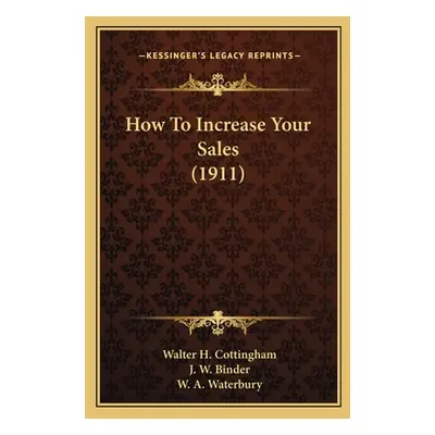 "How To Increase Your Sales (1911)" - "" ("Cottingham Walter H.")