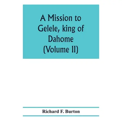 "A mission to Gelele, king of Dahome; with notices of the so called Amazons the Grand customs, t