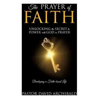 "The Prayer of Faith" - "" ("Archibald Pastor David")