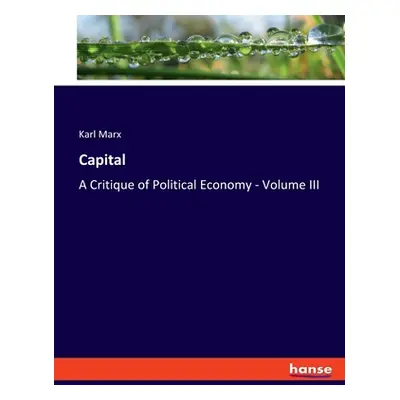 "Capital: A Critique of Political Economy - Volume III" - "" ("Marx Karl")