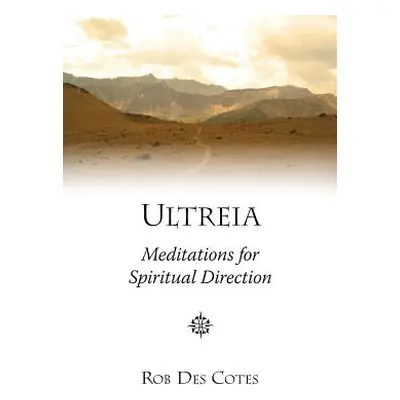 "Ultreia: Meditations for Spiritual Direction" - "" ("Des Cotes Rob")