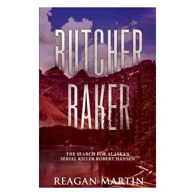 "The Butcher Baker: The Search for Alaskan Serial Killer Robert Hansen" - "" ("Martin Reagan")