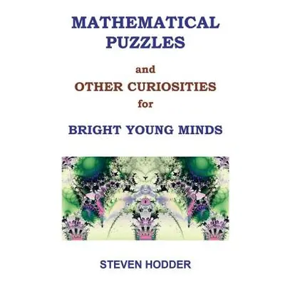 "Mathematical Puzzles and Other Curiosities for Bright Young Minds" - "" ("Hodder Steven Mortime