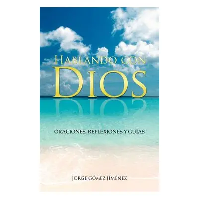 "Hablando Con Dios: Oraciones, Reflexiones y Guias" - "" ("G. Mez Jim Nez Jorge")