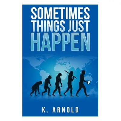 "Sometimes Things Just Happen" - "" ("Arnold K.")