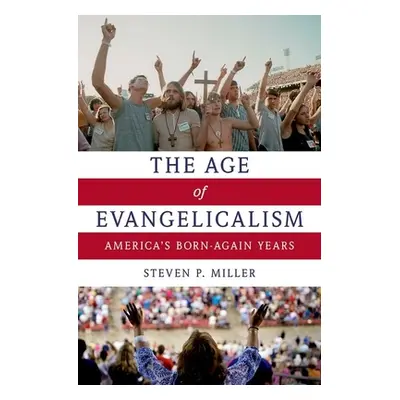 "Age of Evangelicalism: America's Born-Again Years" - "" ("Miller Steven P.")