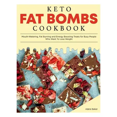 "Keto Fat Bombs Cookbook: Mouth-Watering, Fat Burning and Energy Boosting Treats for Busy People