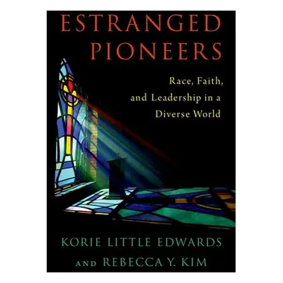 "Estranged Pioneers: Race, Faith, and Leadership in a Diverse World" - "" ("Edwards Korie Little