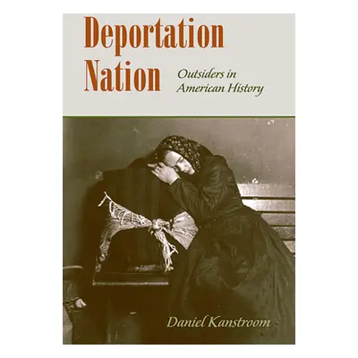 "Deportation Nation: Outsiders in American History" - "" ("Kanstroom Daniel")