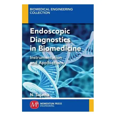 "Endoscopic Diagnostics in Biomedicine: Instrumentation and Applications" - "" ("Sujatha N.")