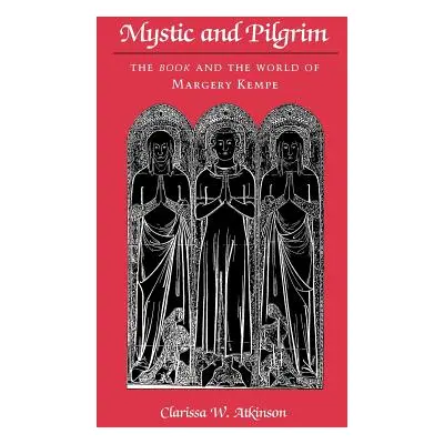 "Mystic and Pilgrim: The Book and the World of Margery Kempe" - "" ("Atkinson Clarissa W.")