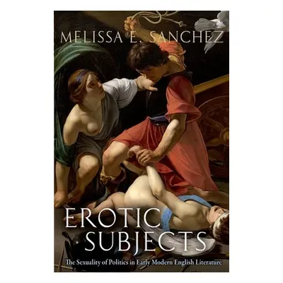 "Erotic Subjects: The Sexuality of Politics in Early Modern English Literature" - "" ("Sanchez M