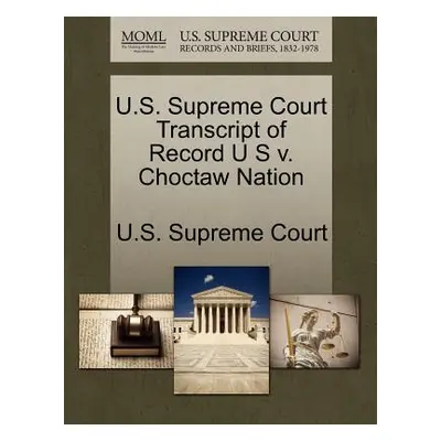 "U.S. Supreme Court Transcript of Record U S v. Choctaw Nation" - "" ("U. S. Supreme Court")