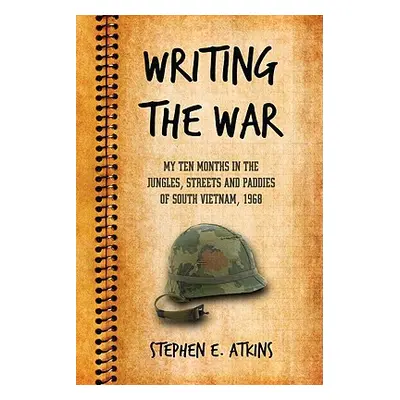 "Writing the War: My Ten Months in the Jungles, Streets and Paddies of South Vietnam, 1968" - ""