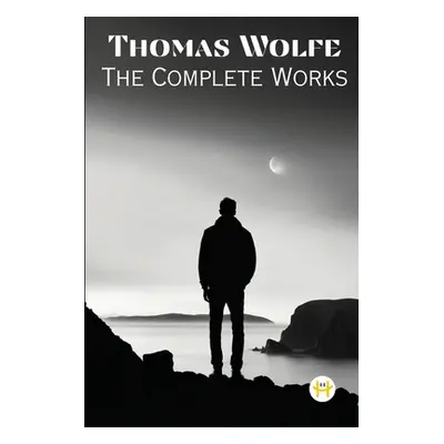 "Thomas Wolfe: The Complete Works" - "" ("Wolfe Thomas")