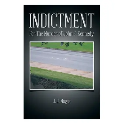 "Indictment: For the Murder of John F. Kennedy" - "" ("Magee J. J.")