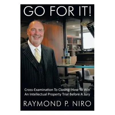 "Go for It!: Cross-Examination to Closing: How to Win an Intellectual Property Trial Before a Ju