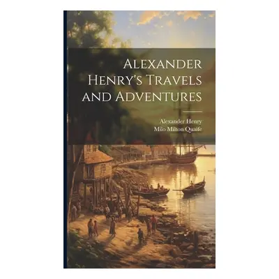 "Alexander Henry's Travels and Adventures" - "" ("Quaife Milo Milton")