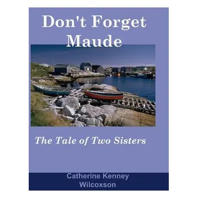 "Don't Forget Maude: : The Tale of Two Sisters" - "" ("Wilcoxson Catherine Kenney")