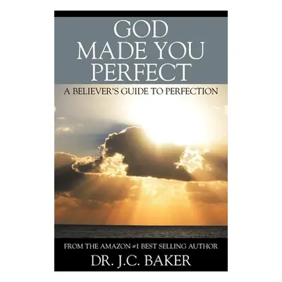 "God Made You Perfect: A Believer's Guide to Perfection" - "" ("Baker J. C.")