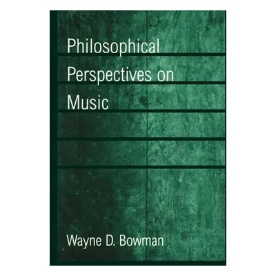 "Philosophical Perspectives on Music" - "" ("Bowman Wayne D.")