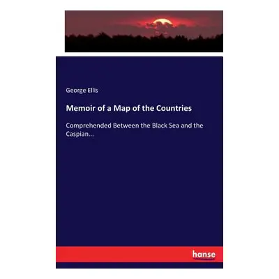 "Memoir of a Map of the Countries: Comprehended Between the Black Sea and the Caspian..." - "" (