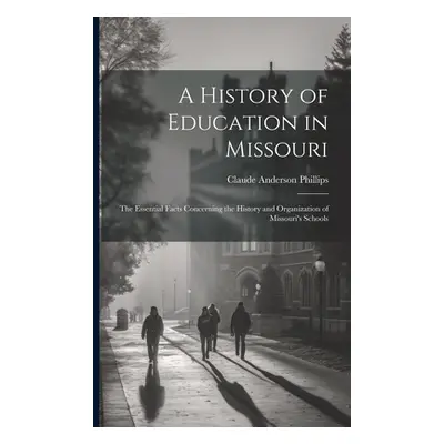 "A History of Education in Missouri: The Essential Facts Concerning the History and Organization