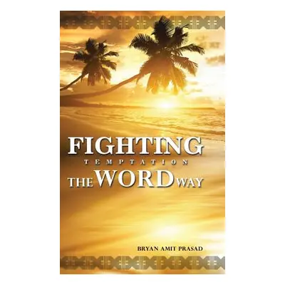 "Fighting Temptation - The Word Way" - "" ("Prasad Bryan Amit")