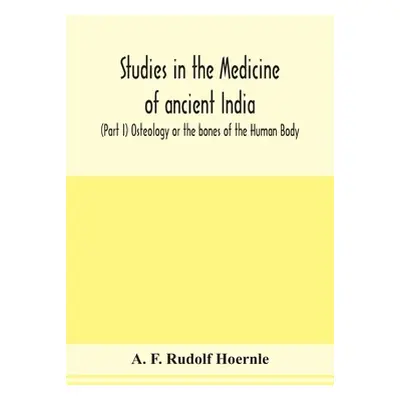 "Studies in the medicine of ancient India; (Part I) Osteology or the bones of the Human Body" - 