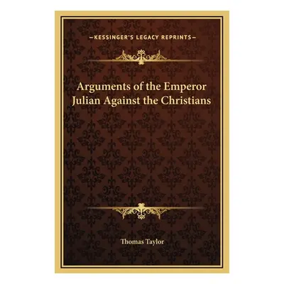 "Arguments of the Emperor Julian Against the Christians" - "" ("Taylor Thomas")