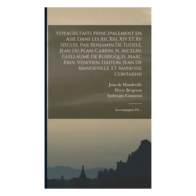 "Voyages Faits Principalement En Asie Dans Les Xii, Xiii, Xiv Et Xv Sicles, Par Benjamin De Tude