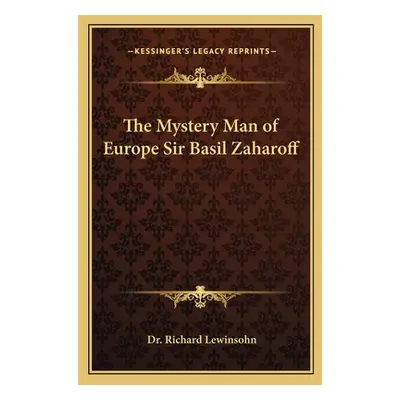 "The Mystery Man of Europe Sir Basil Zaharoff" - "" ("Lewinsohn Richard")