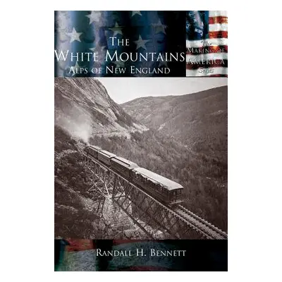 "The White Mountains: The Alps of New England" - "" ("Bennett Randall H.")