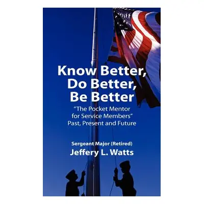 "Know Better, Do Better, Be Better: A Personal Mentor for Sevice Members Past Present and Future