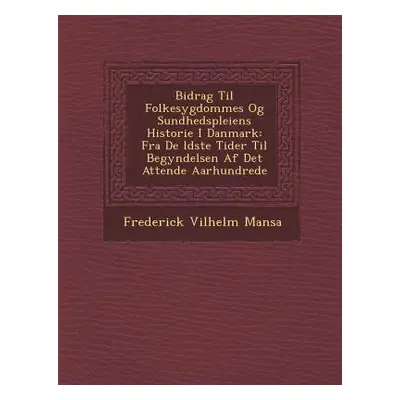 "Bidrag Til Folkesygdommes Og Sundhedspleiens Historie I Danmark: Fra De �ldste Tider Til Begynd