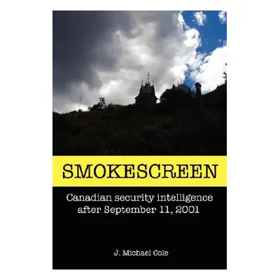 "Smokescreen: Canadian Security Intelligence After September 11, 2001" - "" ("Cole J. Michael")