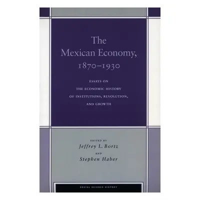 "The Mexican Economy, 1870-1930: Essays on the Economic History of Institutions, Revolution, and