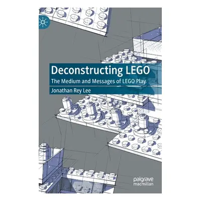 "Deconstructing Lego: The Medium and Messages of Lego Play" - "" ("Lee Jonathan Rey")