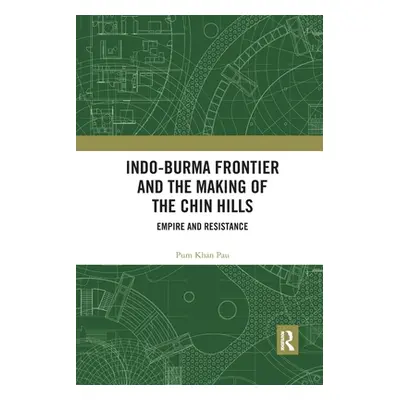 "Indo-Burma Frontier and the Making of the Chin Hills: Empire and Resistance" - "" ("Pau Pum Kha