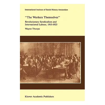 "`The Workers Themselves'. Syndicalism and International Labour: The Origins of the Internationa