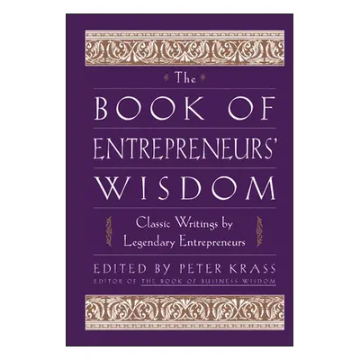 "The Book of Entrepreneurs' Wisdom: Classic Writings by Legendary Entrepreneurs" - "" ("Krass Pe