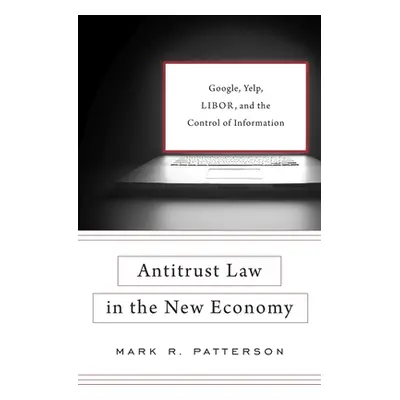 "Antitrust Law in the New Economy: Google, Yelp, Libor, and the Control of Information" - "" ("P