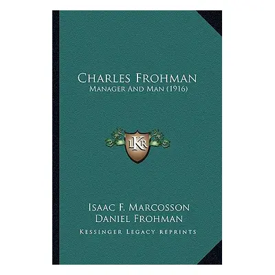 "Charles Frohman: Manager And Man (1916)" - "" ("Marcosson Isaac F.")