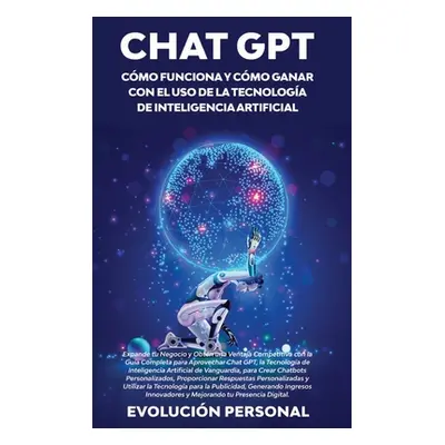 "Chat GPT: Expande tu Negocio y Obtn una Ventaja Competitiva con la Gua Completa para Aprovechar