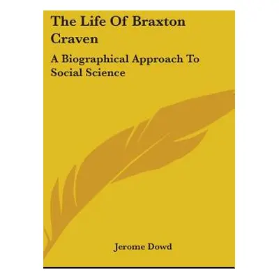 "The Life Of Braxton Craven: A Biographical Approach To Social Science" - "" ("Dowd Jerome")