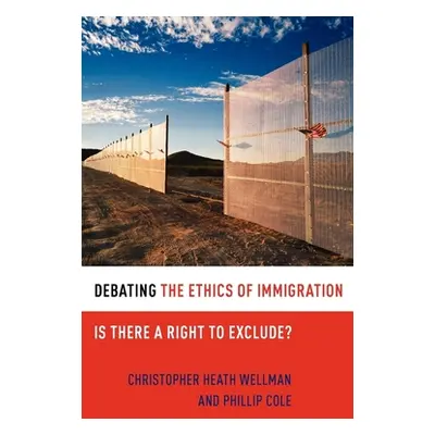 "Debating the Ethics of Immigration: Is There a Right to Exclude?" - "" ("Wellman Christopher He