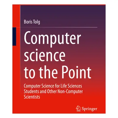 "Computer Science to the Point: Computer Science for Life Sciences Students and Other Non-Comput