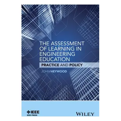 "The Assessment of Learning in Engineering Education: Practice and Policy" - "" ("Heywood John")